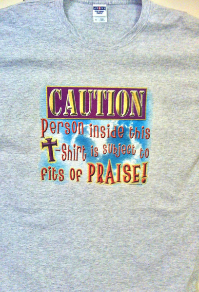 Caution: Person Inside This T-Shirt Is Subject To Fits Of Praise!